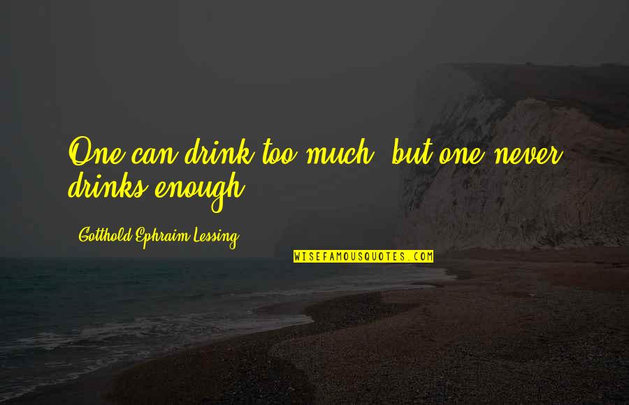 Just One Drink Quotes By Gotthold Ephraim Lessing: One can drink too much, but one never