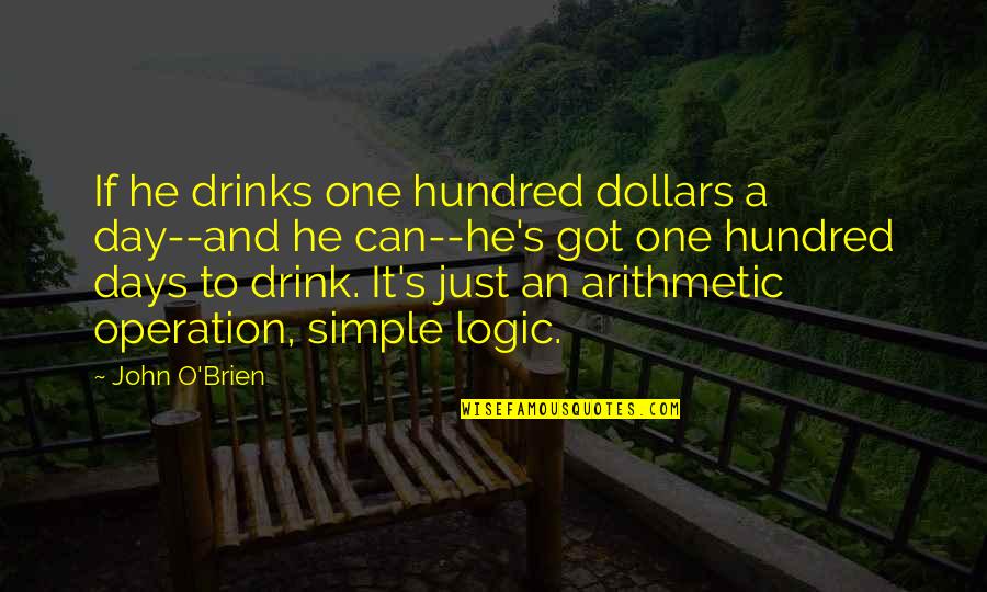 Just One Drink Quotes By John O'Brien: If he drinks one hundred dollars a day--and