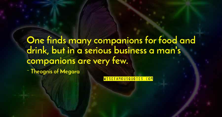 Just One Drink Quotes By Theognis Of Megara: One finds many companions for food and drink,