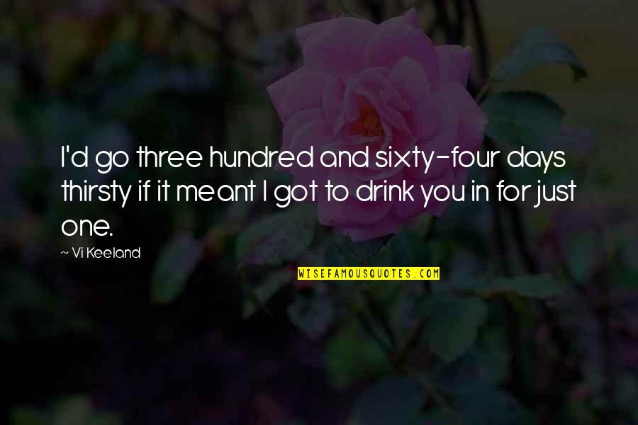 Just One Drink Quotes By Vi Keeland: I'd go three hundred and sixty-four days thirsty