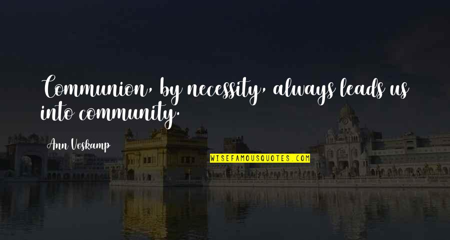 Just One Gir Quotes By Ann Voskamp: Communion, by necessity, always leads us into community. Just One Gir Quotes By Ann Voskamp: Communion, by necessity, always leads us into community.