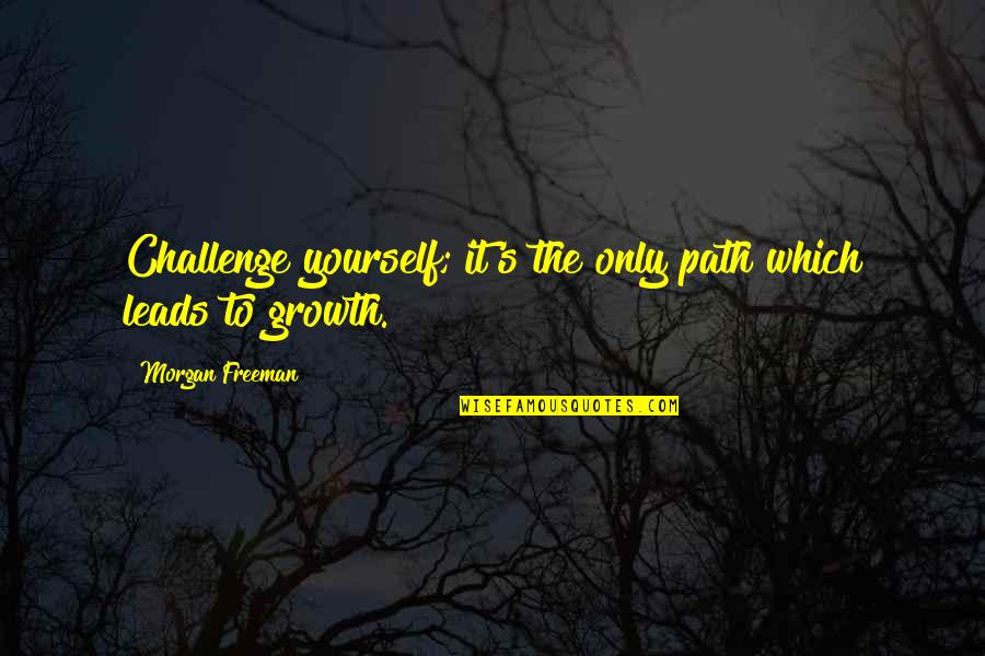 Just One Gir Quotes By Morgan Freeman: Challenge yourself; it's the only path which leads Just One Gir Quotes By Morgan Freeman: Challenge yourself; it's the only path which leads