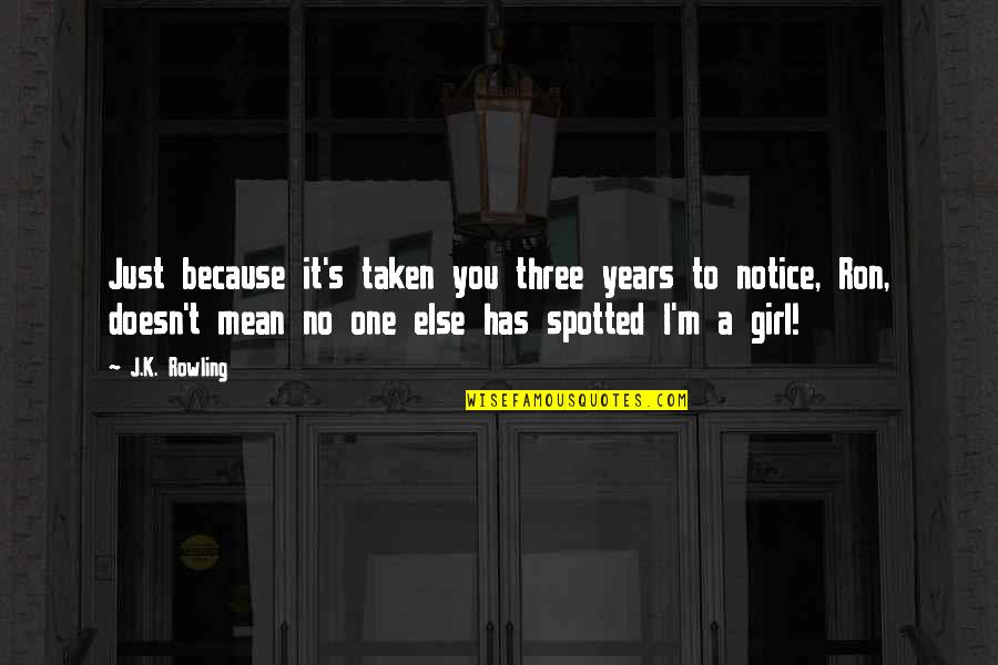 Just One Girl Quotes By J.K. Rowling: Just because it's taken you three years to