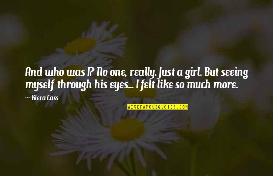 Just One Girl Quotes By Kiera Cass: And who was I? No one, really. Just