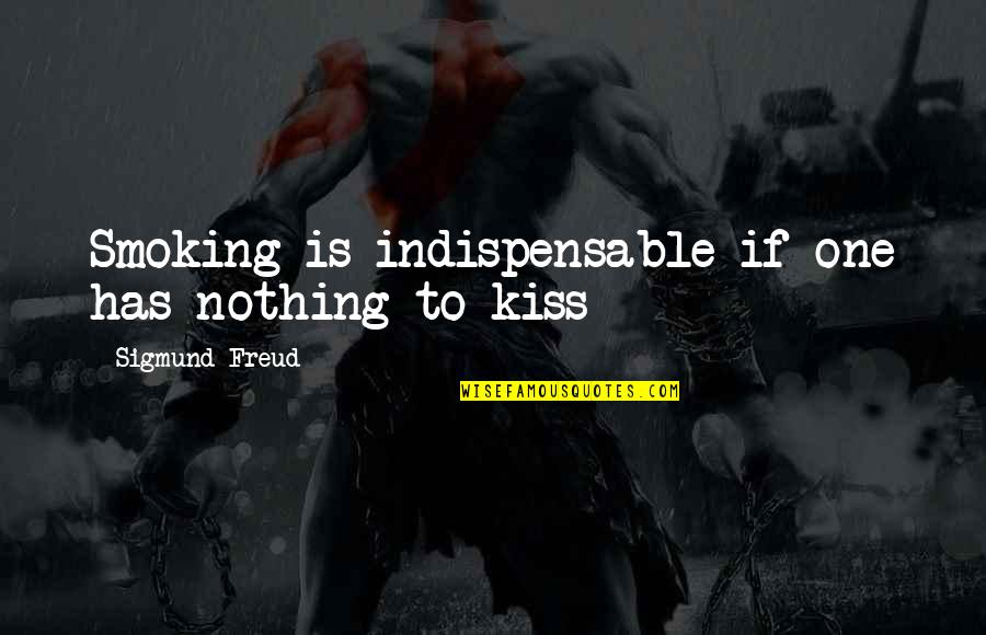 Just One Kiss Quotes By Sigmund Freud: Smoking is indispensable if one has nothing to