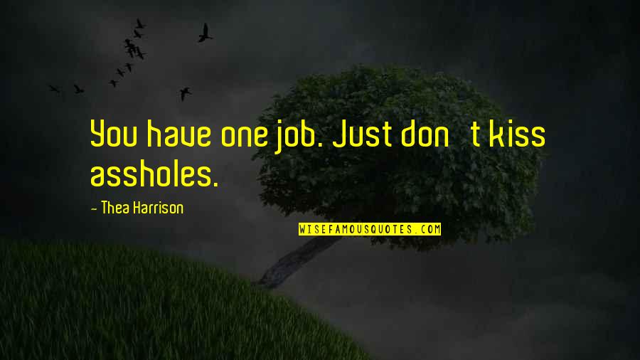 Just One Kiss Quotes By Thea Harrison: You have one job. Just don't kiss assholes. Just One Kiss Quotes By Thea Harrison: You have one job. Just don't kiss assholes.