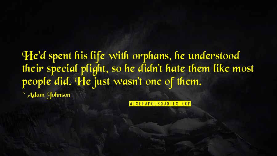 Just One Life Quotes By Adam Johnson: He'd spent his life with orphans, he understood