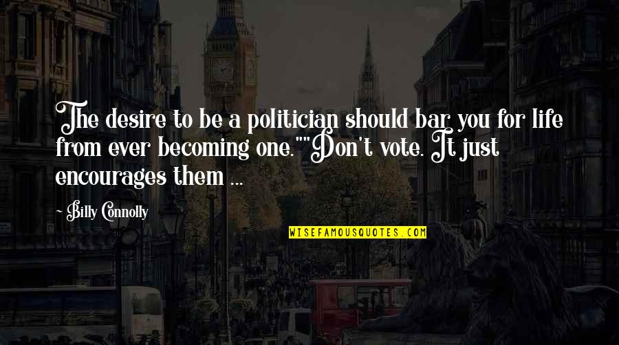 Just One Life Quotes By Billy Connolly: The desire to be a politician should bar