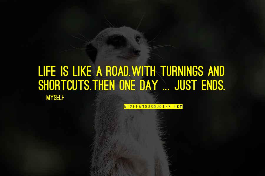 Just One Life Quotes By Myself: Life is like a road.With turnings and shortcuts.Then