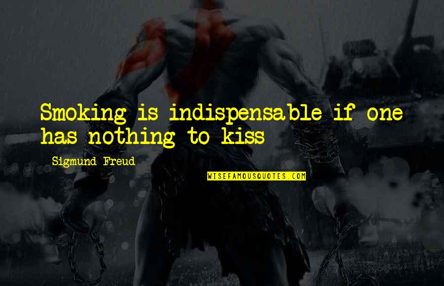 Just One More Kiss Quotes By Sigmund Freud: Smoking is indispensable if one has nothing to