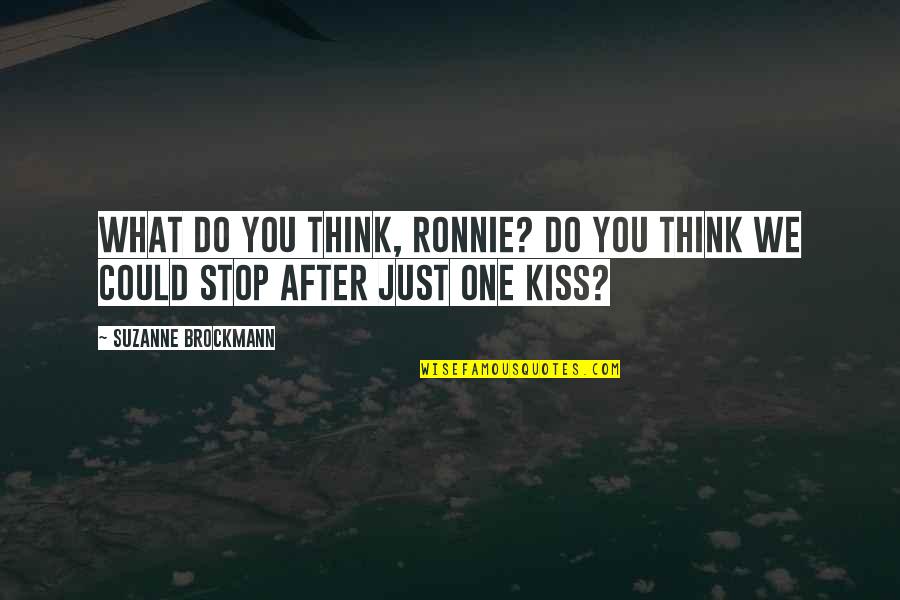 Just One More Kiss Quotes By Suzanne Brockmann: What do you think, Ronnie? Do you think