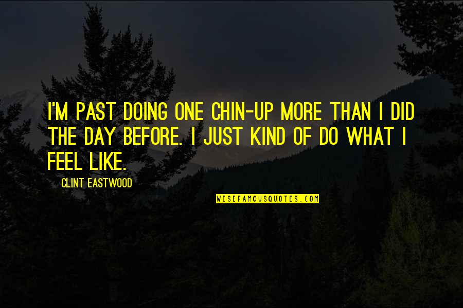 Just One More Quotes By Clint Eastwood: I'm past doing one chin-up more than I