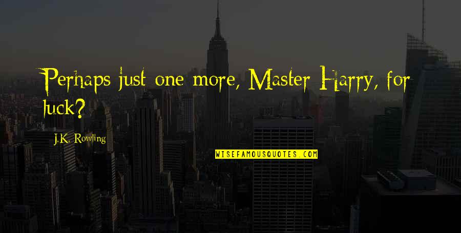 Just One More Quotes By J.K. Rowling: Perhaps just one more, Master Harry, for luck?