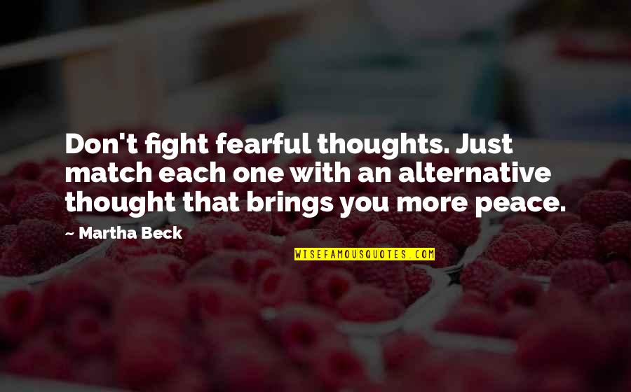 Just One More Quotes By Martha Beck: Don't fight fearful thoughts. Just match each one