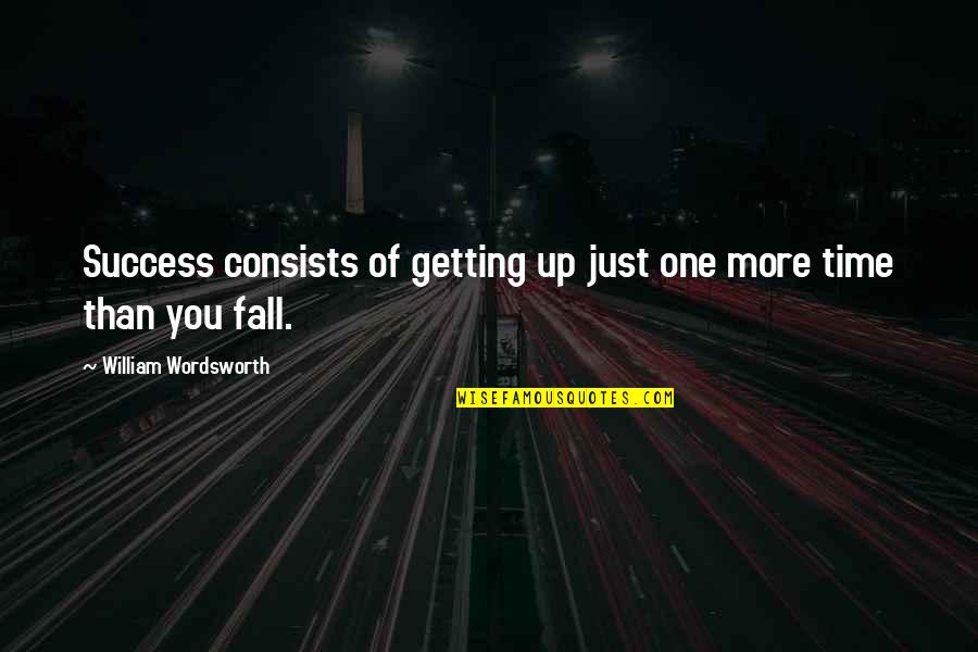 Just One More Quotes By William Wordsworth: Success consists of getting up just one more