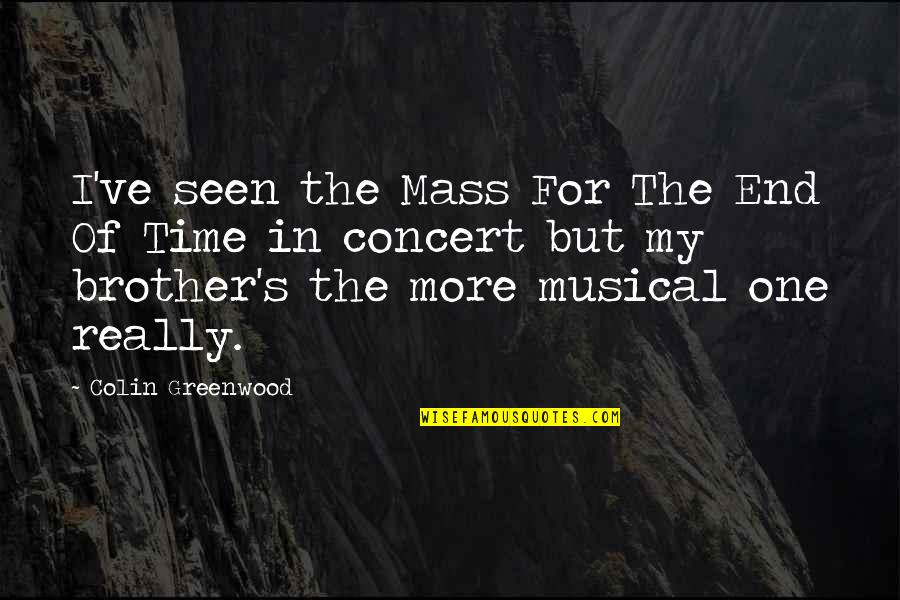 Just One More Time Quotes By Colin Greenwood: I've seen the Mass For The End Of