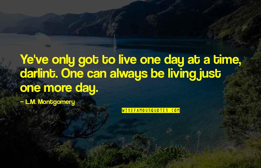 Just One More Time Quotes By L.M. Montgomery: Ye've only got to live one day at