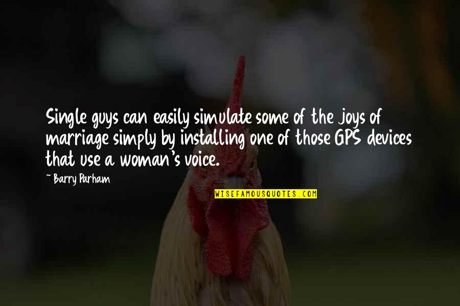 Just One Of The Guys Quotes By Barry Parham: Single guys can easily simulate some of the