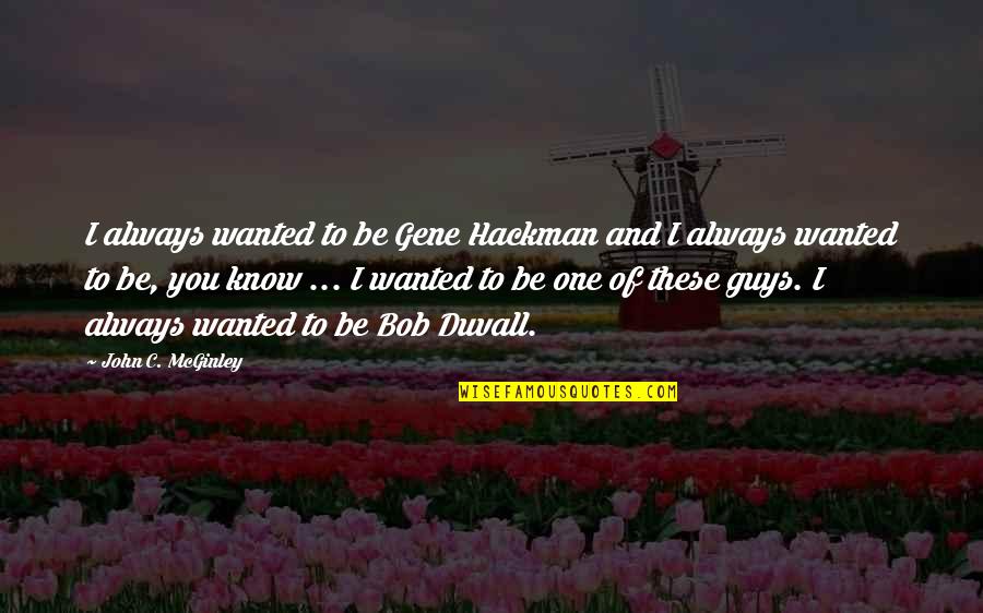 Just One Of The Guys Quotes By John C. McGinley: I always wanted to be Gene Hackman and