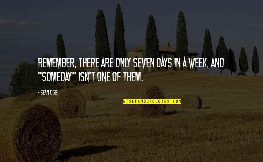 Just One Of Them Days Quotes By Sean Ogle: Remember, there are only seven days in a
