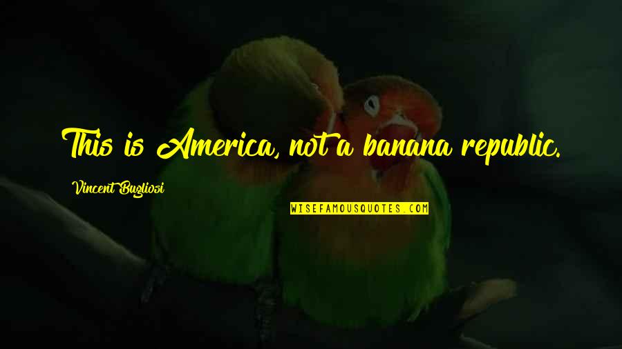 Just One Of Them Days Quotes By Vincent Bugliosi: This is America, not a banana republic.