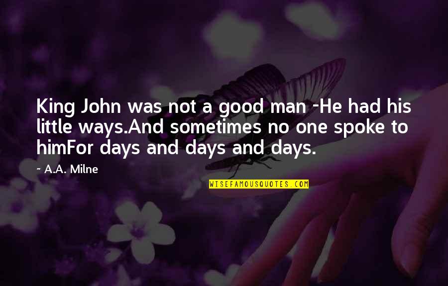 Just One Of Those Days Quotes By A.A. Milne: King John was not a good man -He