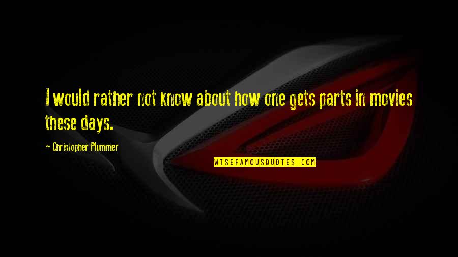 Just One Of Those Days Quotes By Christopher Plummer: I would rather not know about how one