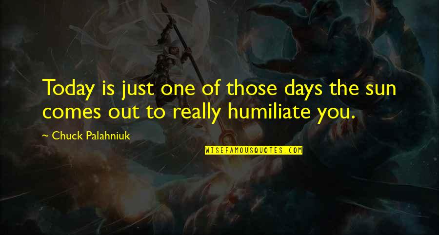 Just One Of Those Days Quotes By Chuck Palahniuk: Today is just one of those days the