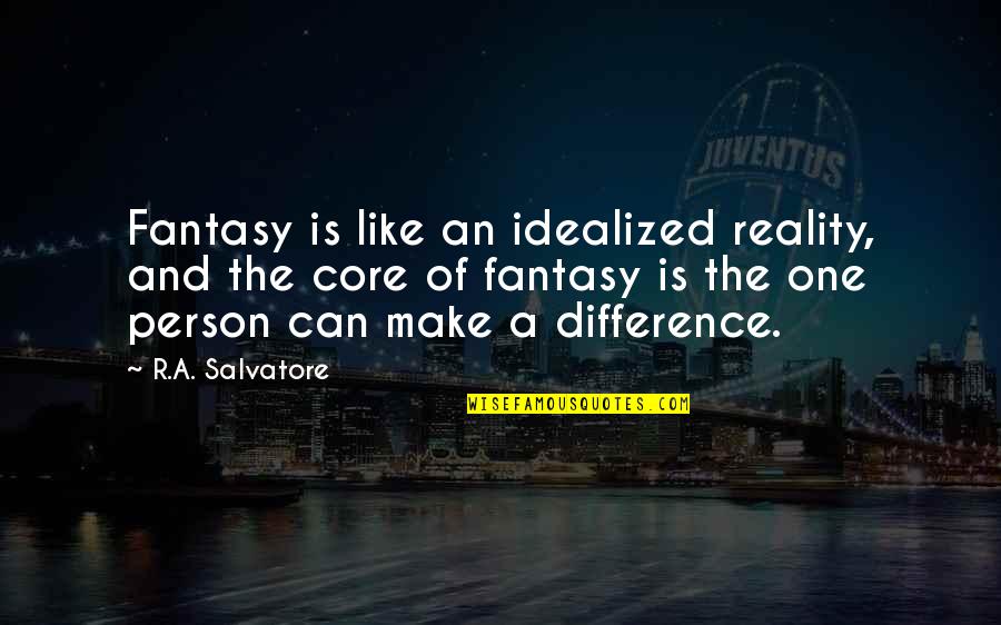 Just One Person Can Make A Difference Quotes By R.A. Salvatore: Fantasy is like an idealized reality, and the