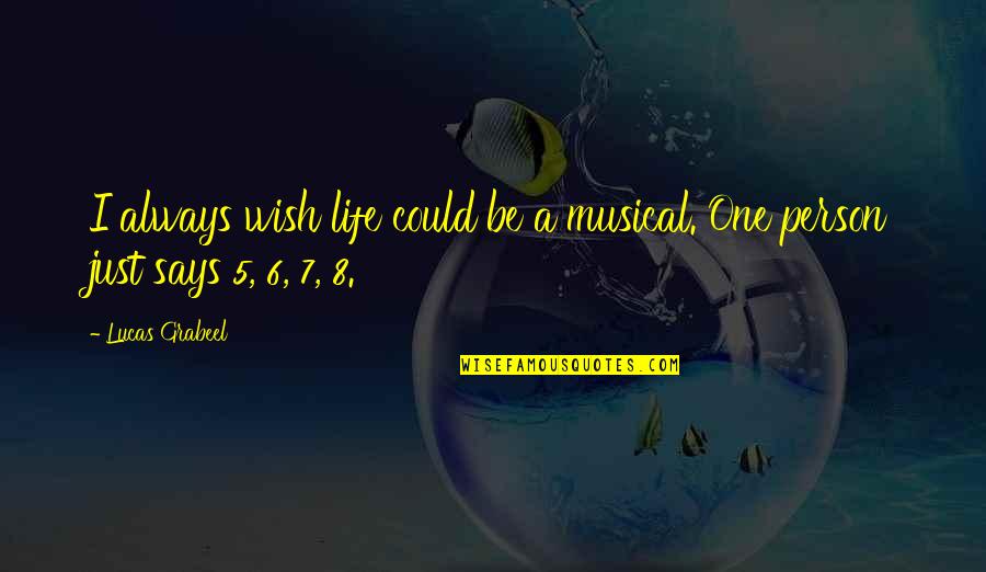 Just One Person Quotes By Lucas Grabeel: I always wish life could be a musical.