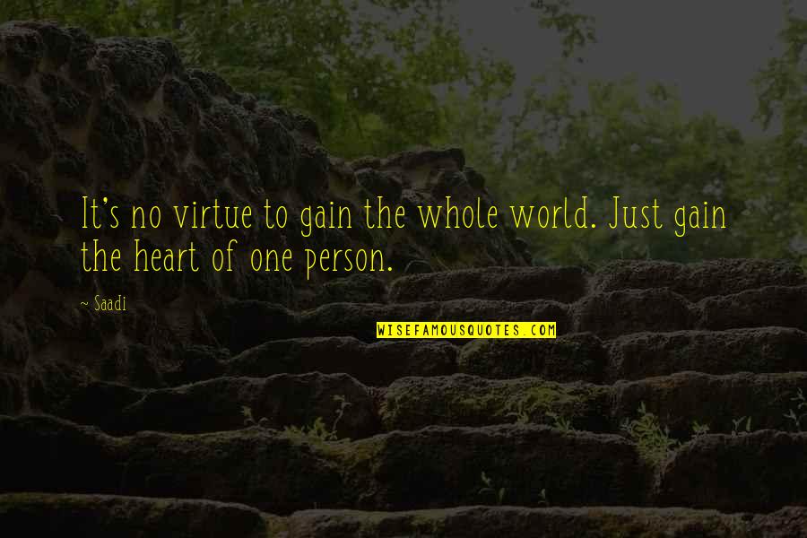 Just One Person Quotes By Saadi: It's no virtue to gain the whole world.