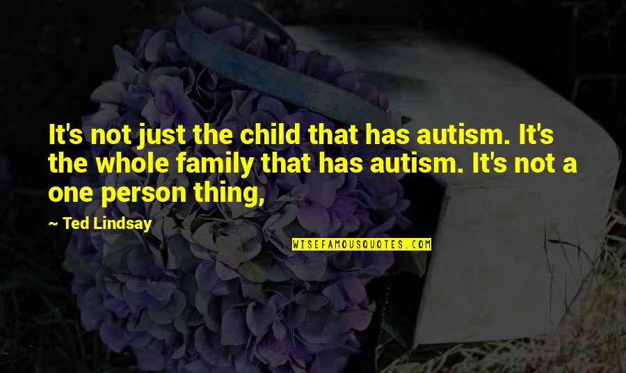 Just One Person Quotes By Ted Lindsay: It's not just the child that has autism.