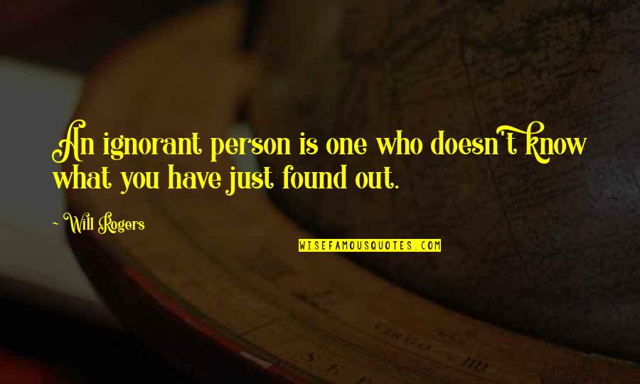 Just One Person Quotes By Will Rogers: An ignorant person is one who doesn't know