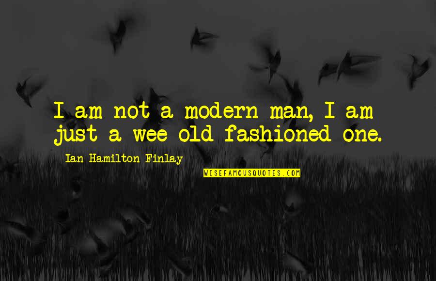 Just One Quotes By Ian Hamilton Finlay: I am not a modern man, I am