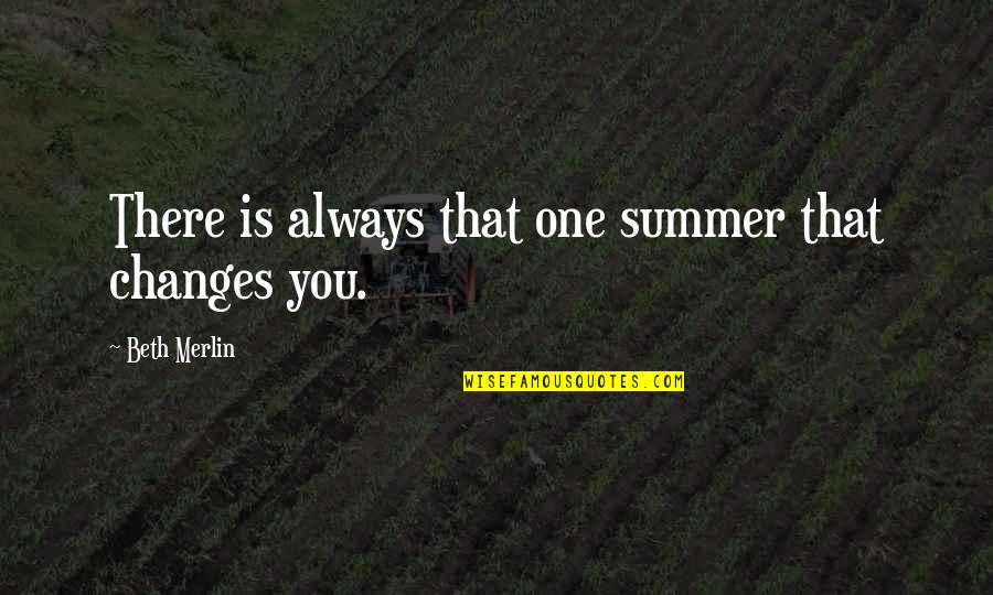 Just One Summer Quotes By Beth Merlin: There is always that one summer that changes