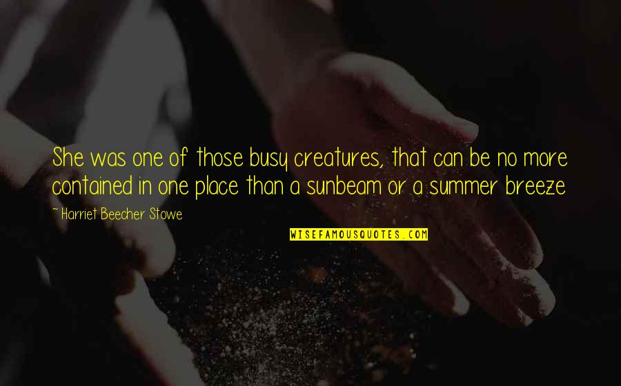 Just One Summer Quotes By Harriet Beecher Stowe: She was one of those busy creatures, that