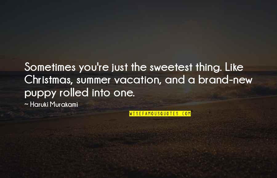 Just One Summer Quotes By Haruki Murakami: Sometimes you're just the sweetest thing. Like Christmas,