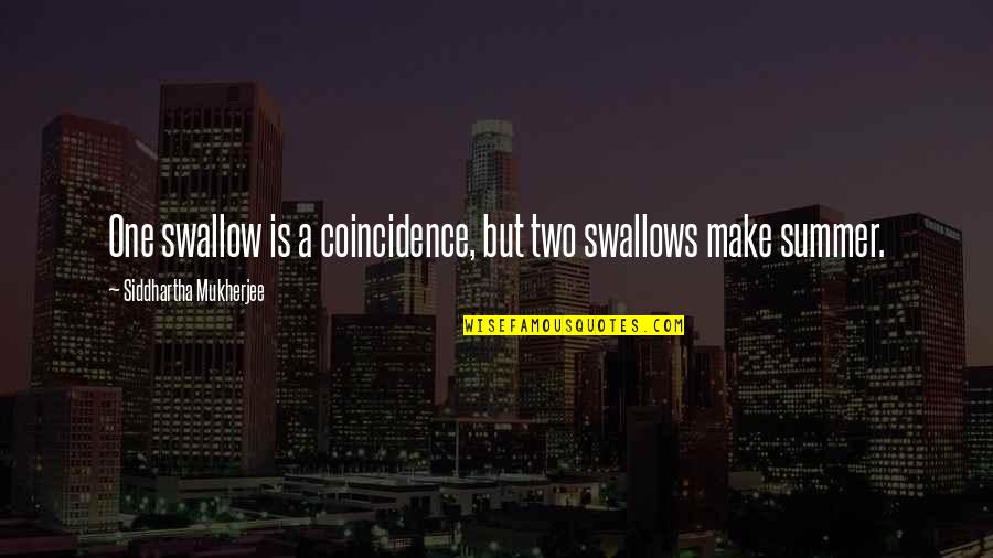 Just One Summer Quotes By Siddhartha Mukherjee: One swallow is a coincidence, but two swallows