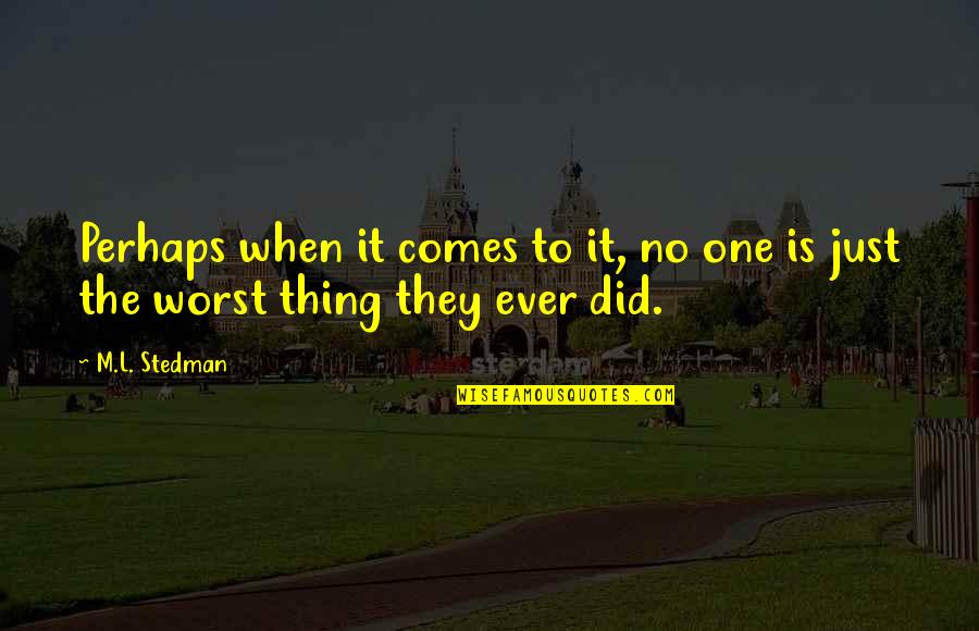 Just One Thing Quotes By M.L. Stedman: Perhaps when it comes to it, no one