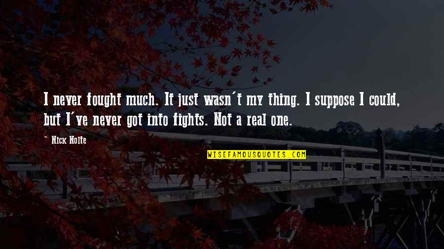 Just One Thing Quotes By Nick Nolte: I never fought much. It just wasn't my