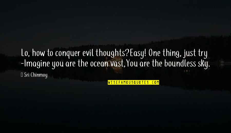 Just One Thing Quotes By Sri Chinmoy: Lo, how to conquer evil thoughts?Easy! One thing,