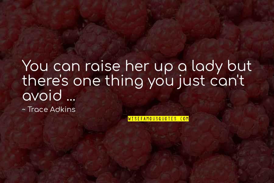 Just One Thing Quotes By Trace Adkins: You can raise her up a lady but