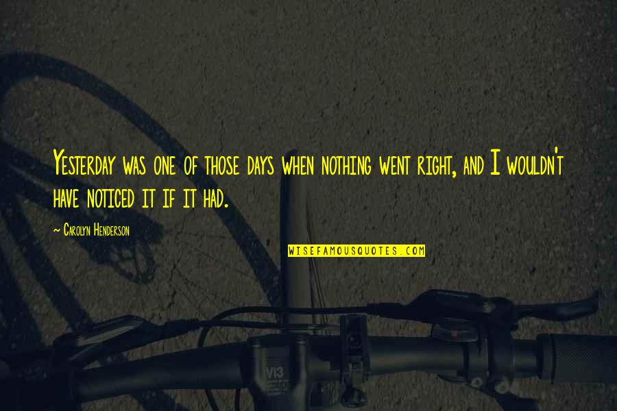 Just One Those Days Quotes By Carolyn Henderson: Yesterday was one of those days when nothing Just One Those Days Quotes By Carolyn Henderson: Yesterday was one of those days when nothing