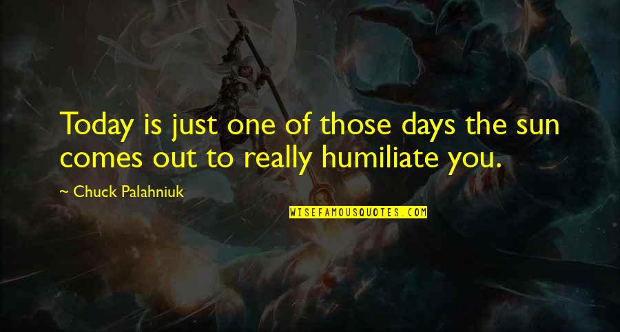 Just One Those Days Quotes By Chuck Palahniuk: Today is just one of those days the