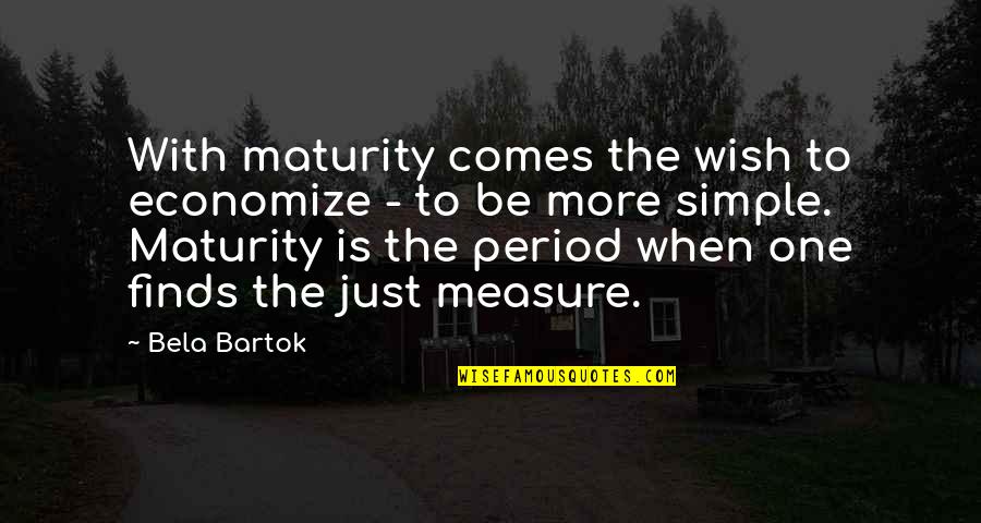 Just One Wish Quotes By Bela Bartok: With maturity comes the wish to economize - Just One Wish Quotes By Bela Bartok: With maturity comes the wish to economize -