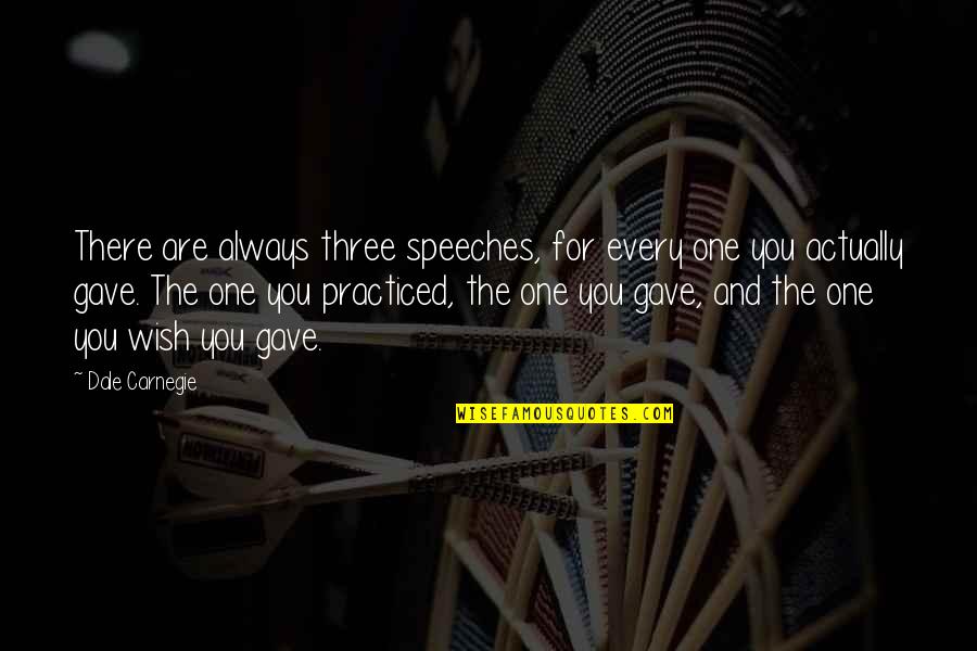 Just One Wish Quotes By Dale Carnegie: There are always three speeches, for every one Just One Wish Quotes By Dale Carnegie: There are always three speeches, for every one