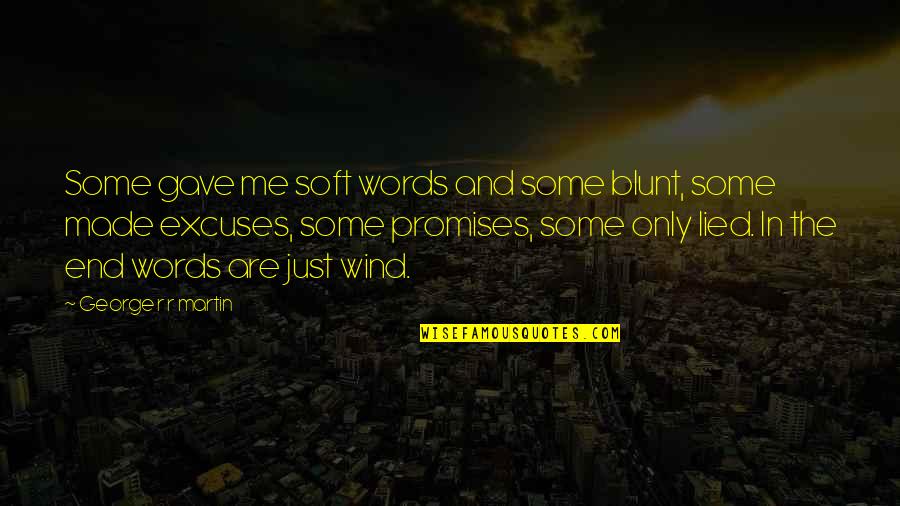 Just Only Me Quotes By George R R Martin: Some gave me soft words and some blunt,