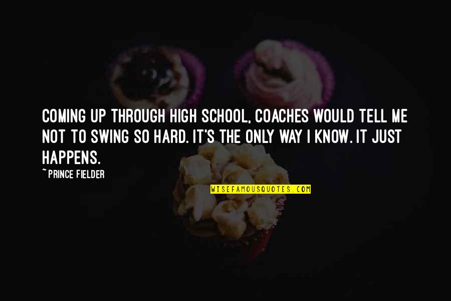 Just Only Me Quotes By Prince Fielder: Coming up through high school, coaches would tell