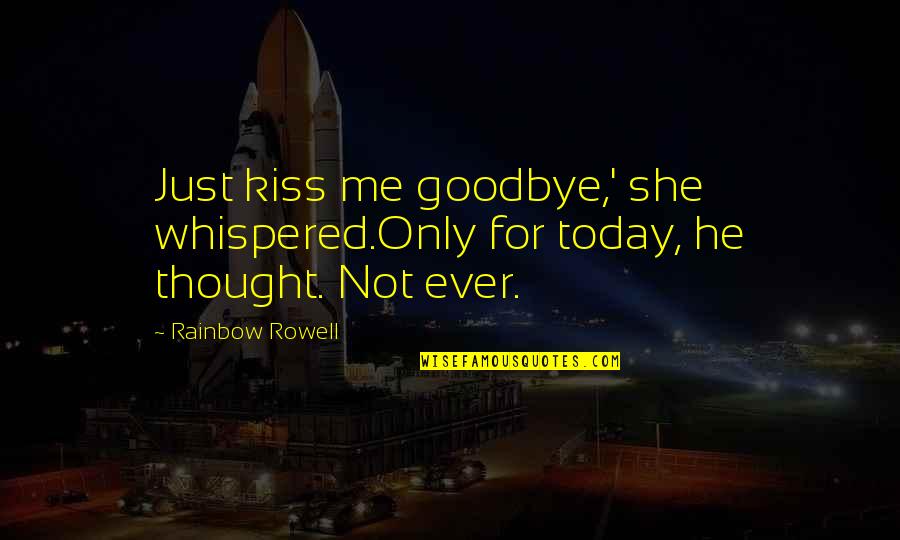 Just Only Me Quotes By Rainbow Rowell: Just kiss me goodbye,' she whispered.Only for today,