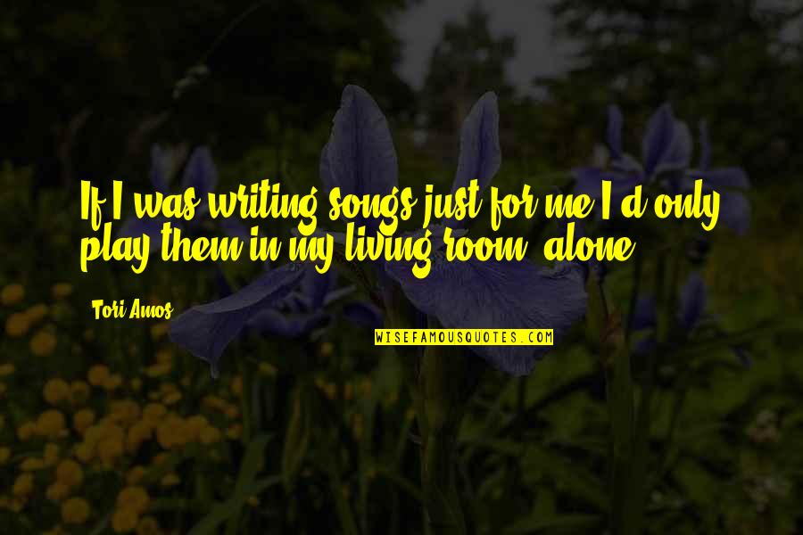 Just Only Me Quotes By Tori Amos: If I was writing songs just for me
